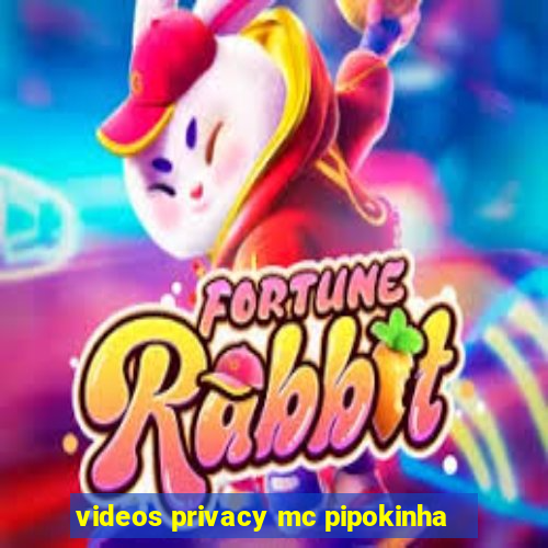 videos privacy mc pipokinha